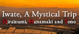 Iwate, A Mystical Trip Hiraizumi, Hanamaki and Tono
